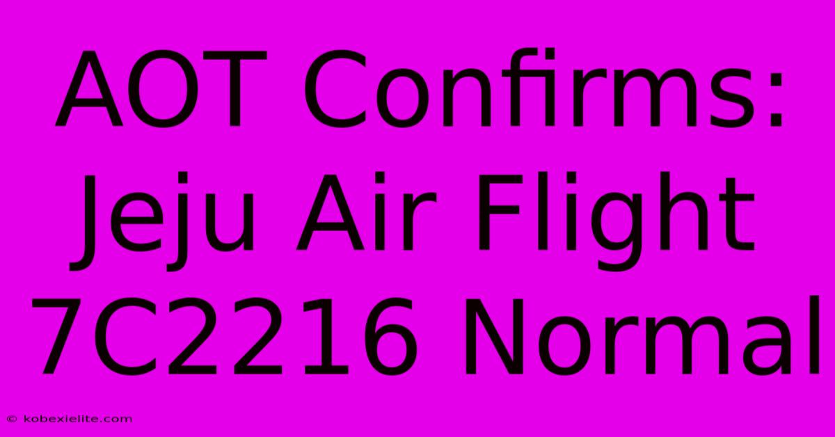 AOT Confirms: Jeju Air Flight 7C2216 Normal