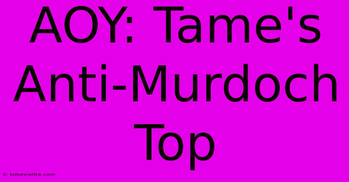 AOY: Tame's Anti-Murdoch Top