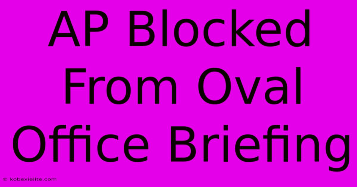 AP Blocked From Oval Office Briefing