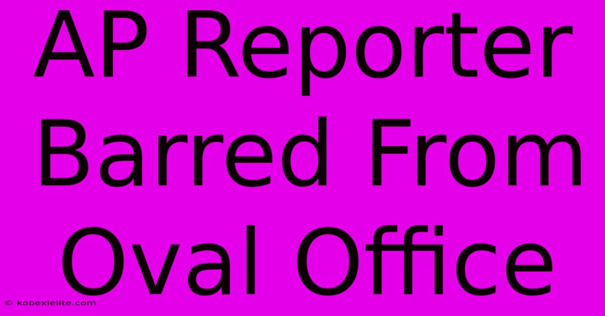 AP Reporter Barred From Oval Office