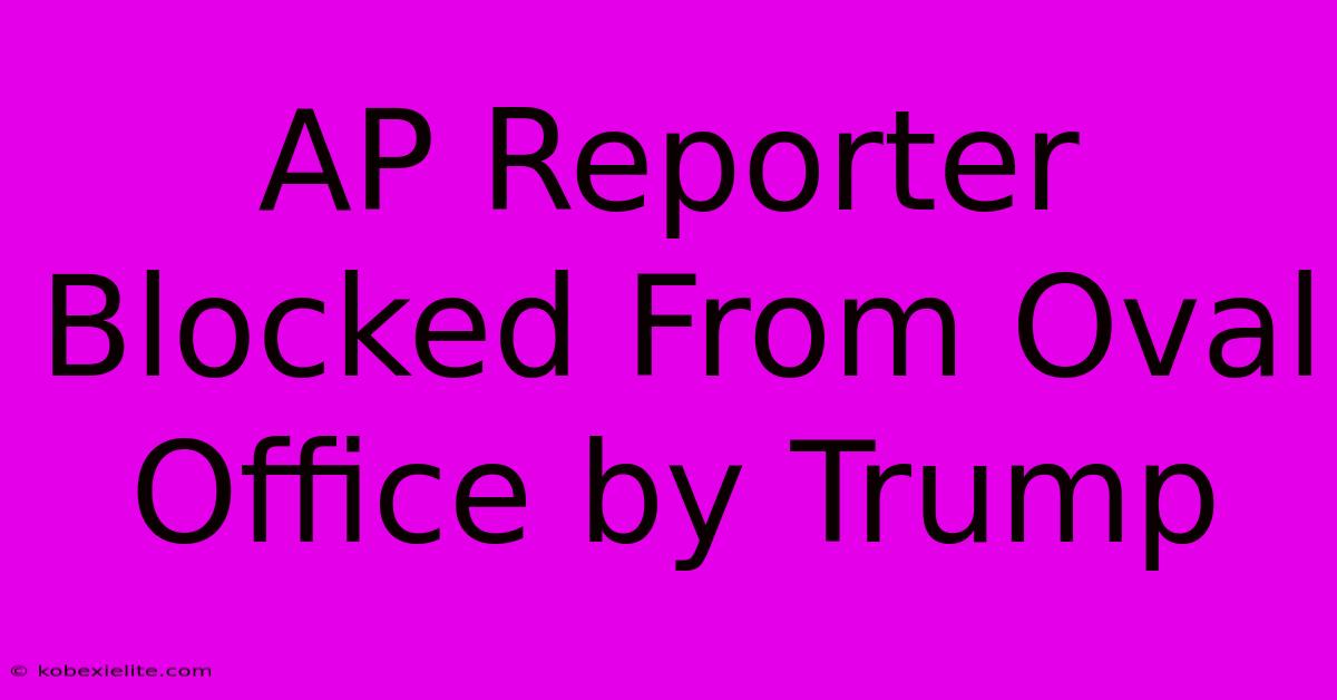 AP Reporter Blocked From Oval Office By Trump