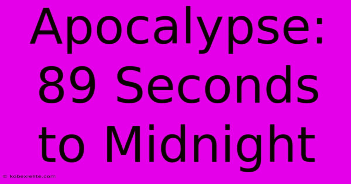 Apocalypse: 89 Seconds To Midnight