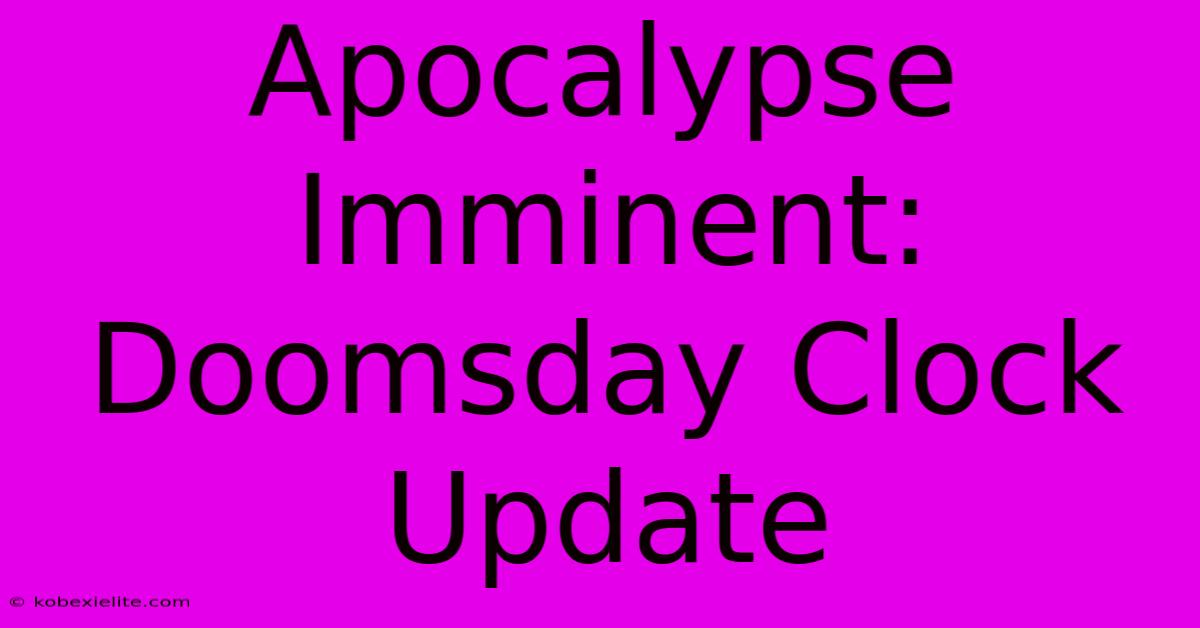 Apocalypse Imminent: Doomsday Clock Update