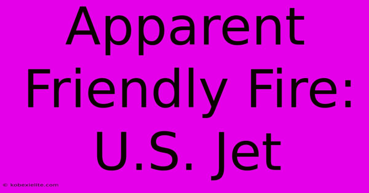 Apparent Friendly Fire: U.S. Jet