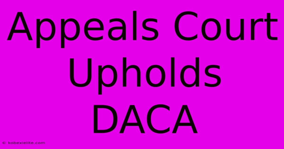 Appeals Court Upholds DACA