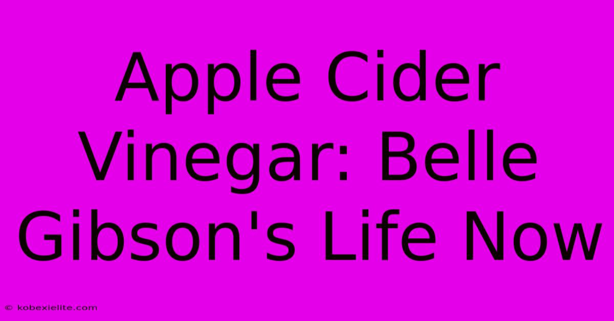 Apple Cider Vinegar: Belle Gibson's Life Now