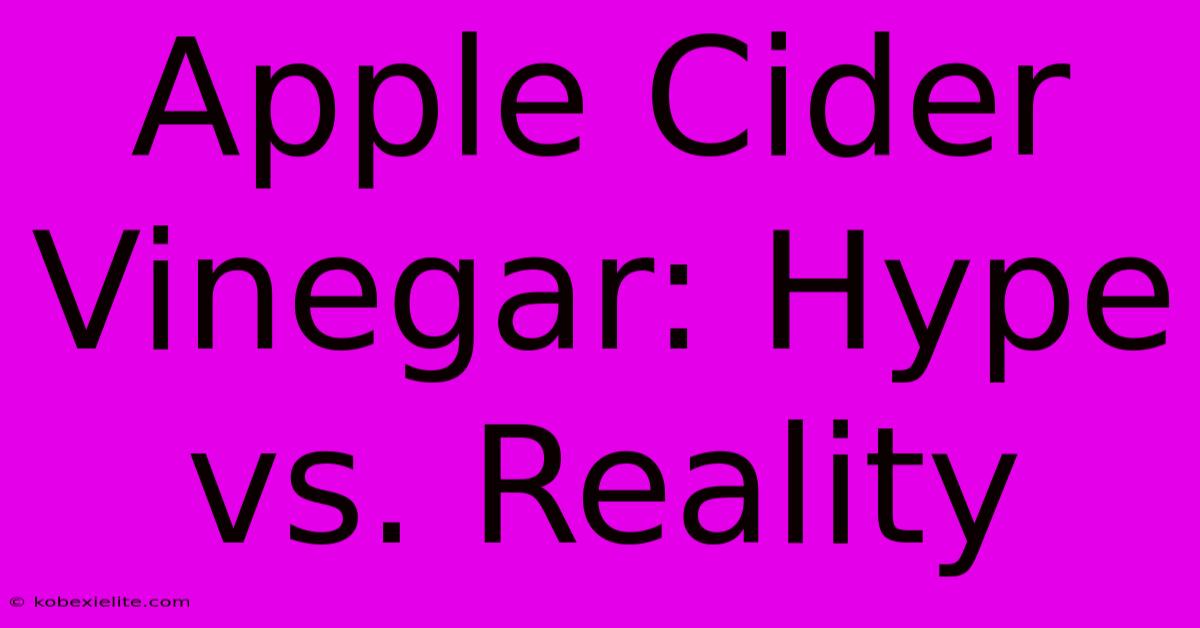 Apple Cider Vinegar: Hype Vs. Reality