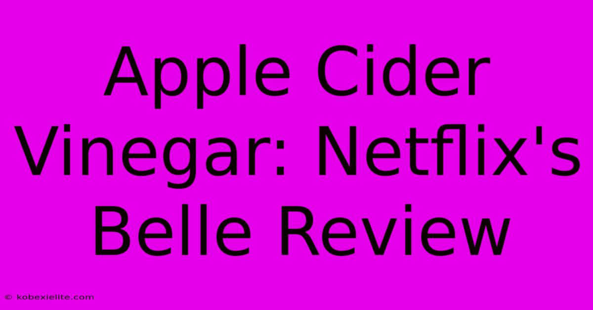 Apple Cider Vinegar: Netflix's Belle Review