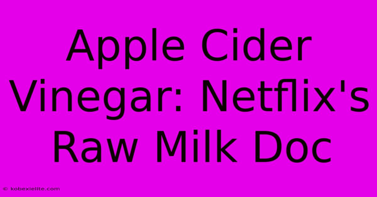 Apple Cider Vinegar: Netflix's Raw Milk Doc