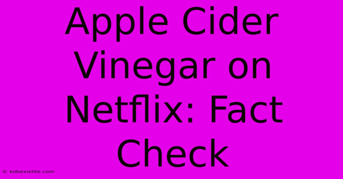 Apple Cider Vinegar On Netflix: Fact Check