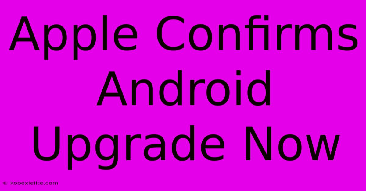 Apple Confirms Android Upgrade Now