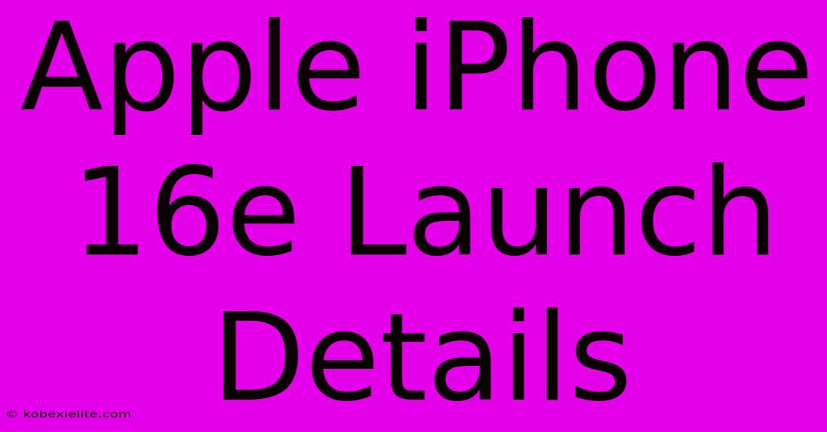 Apple IPhone 16e Launch Details