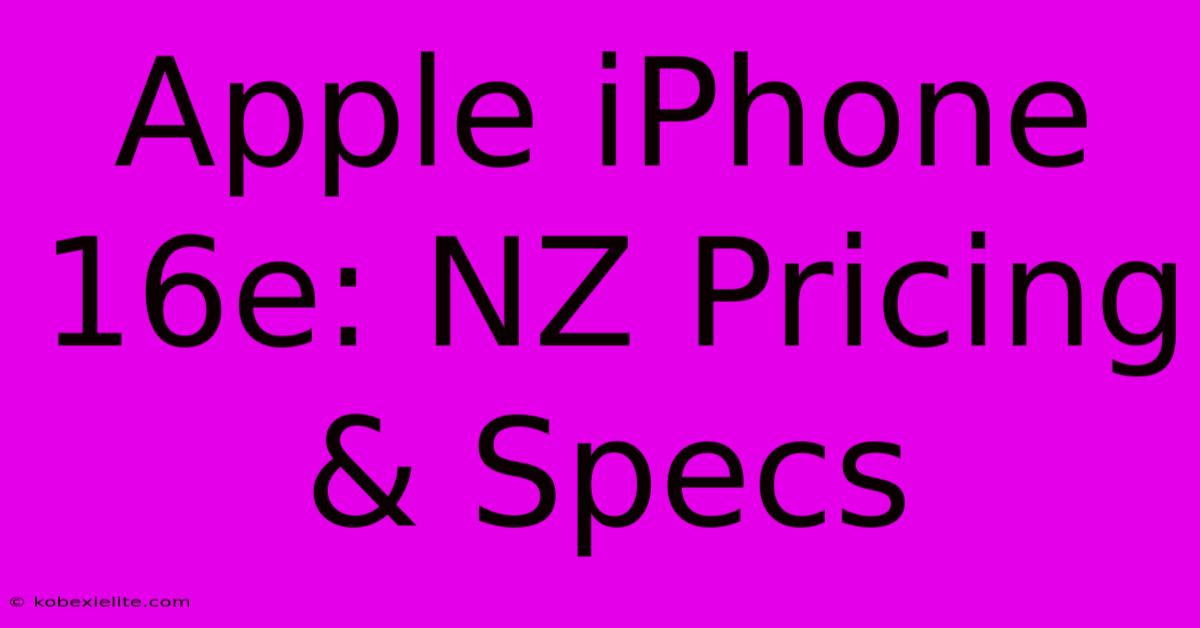 Apple IPhone 16e: NZ Pricing & Specs