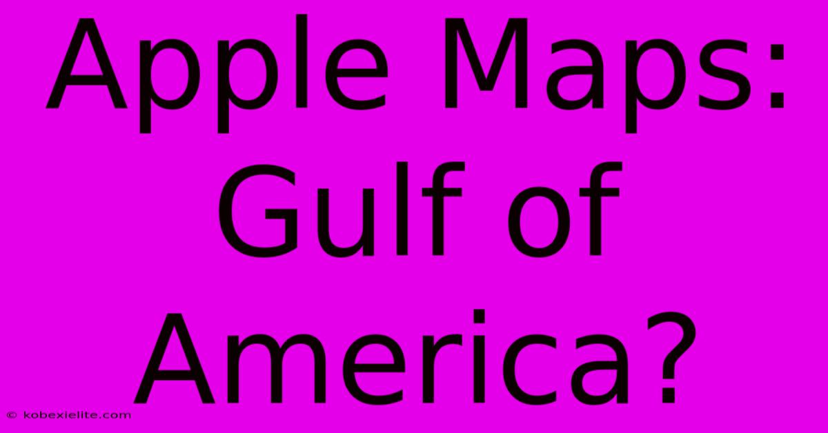 Apple Maps: Gulf Of America?