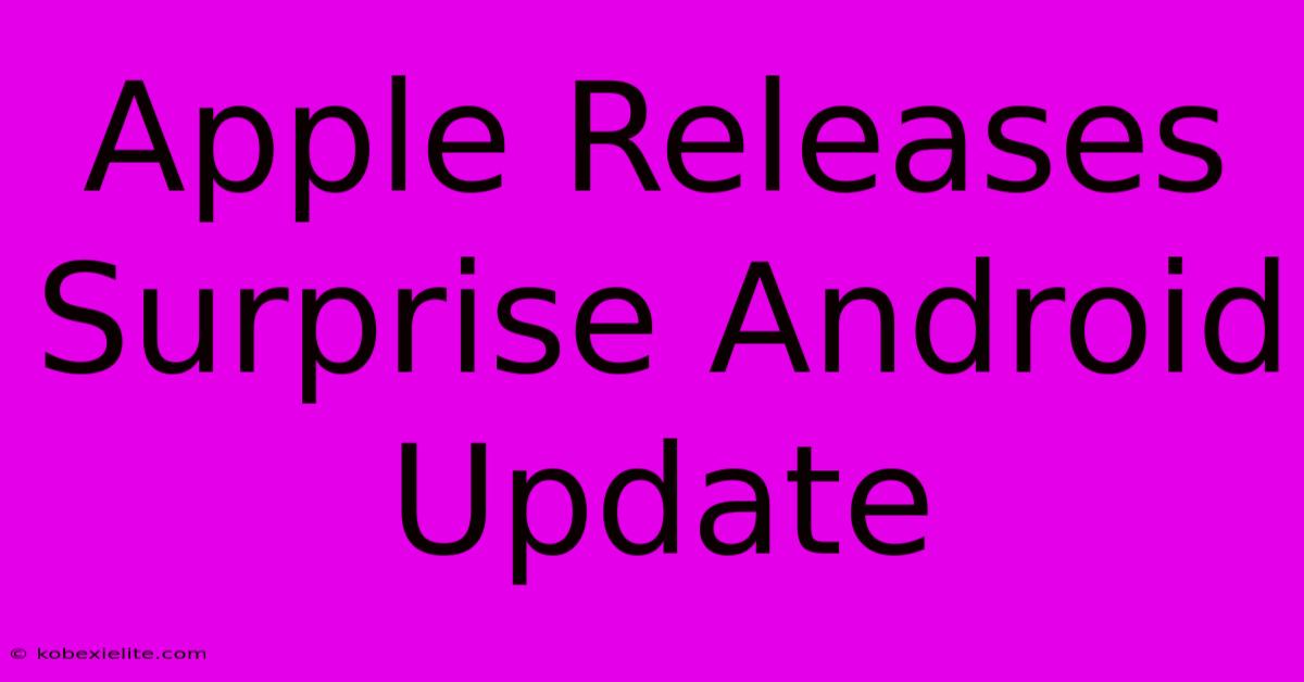 Apple Releases Surprise Android Update