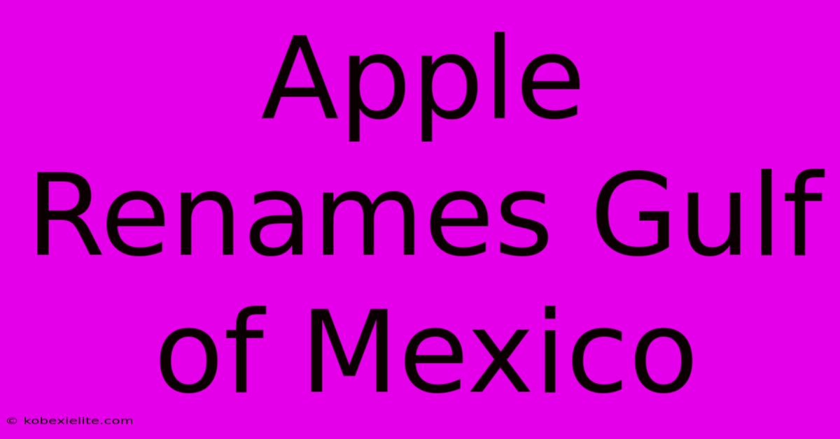 Apple Renames Gulf Of Mexico