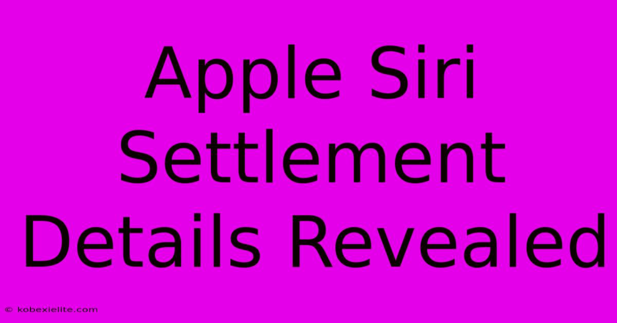 Apple Siri Settlement Details Revealed