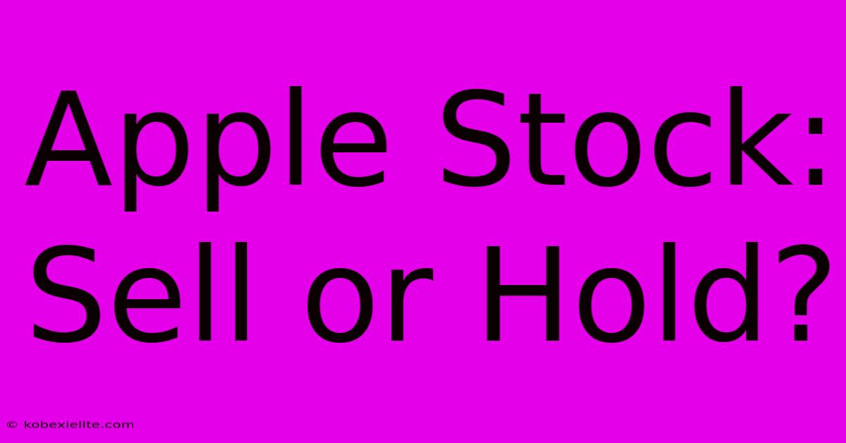 Apple Stock: Sell Or Hold?