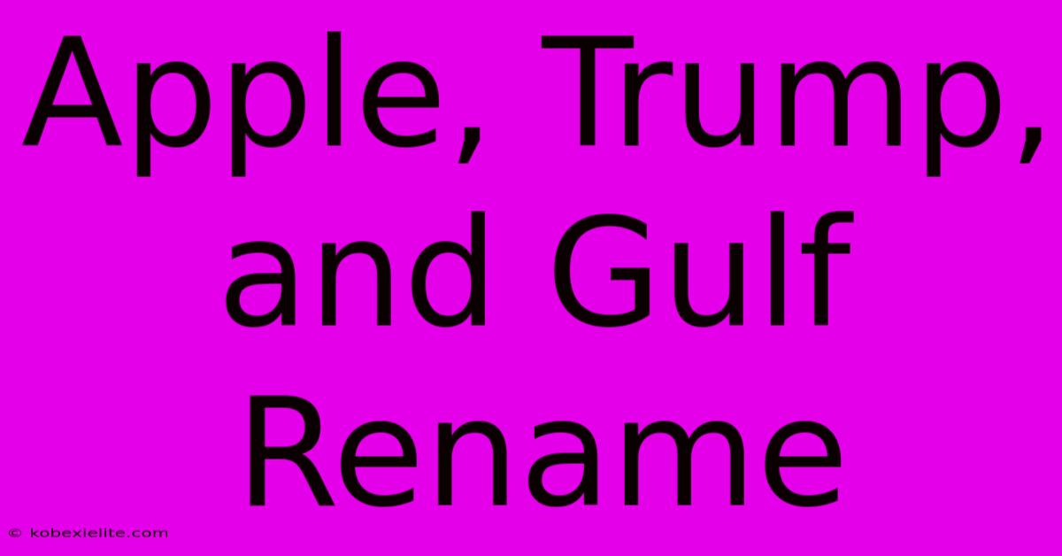 Apple, Trump, And Gulf Rename