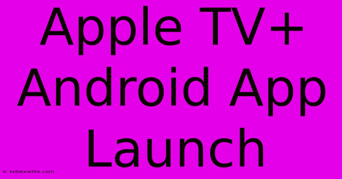 Apple TV+ Android App Launch