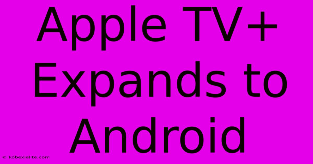 Apple TV+ Expands To Android