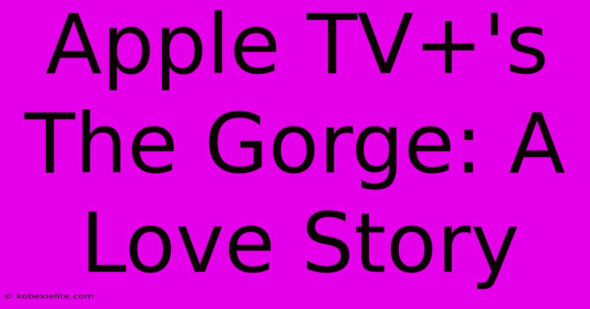 Apple TV+'s The Gorge: A Love Story