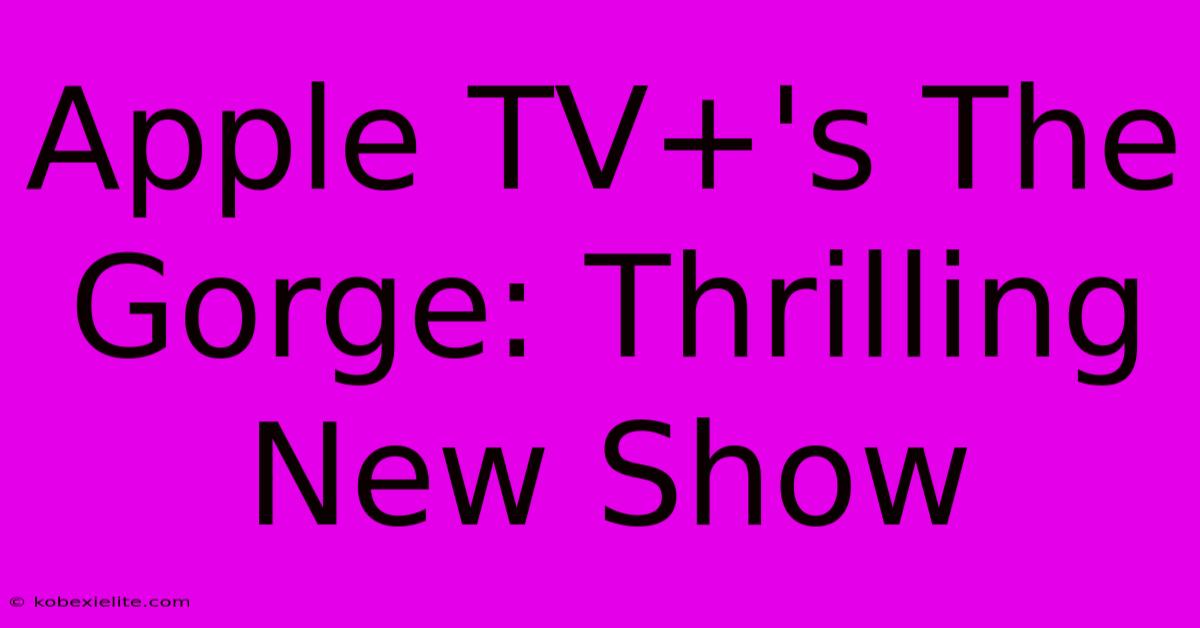 Apple TV+'s The Gorge: Thrilling New Show