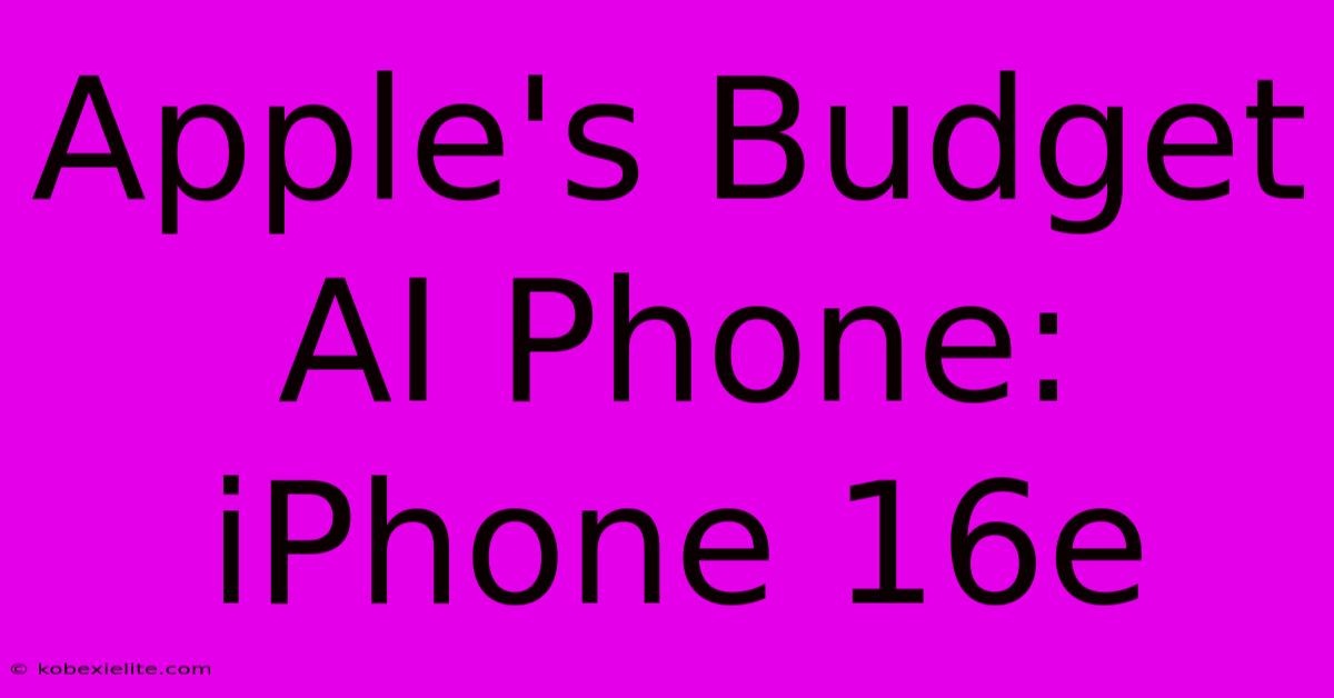 Apple's Budget AI Phone: IPhone 16e