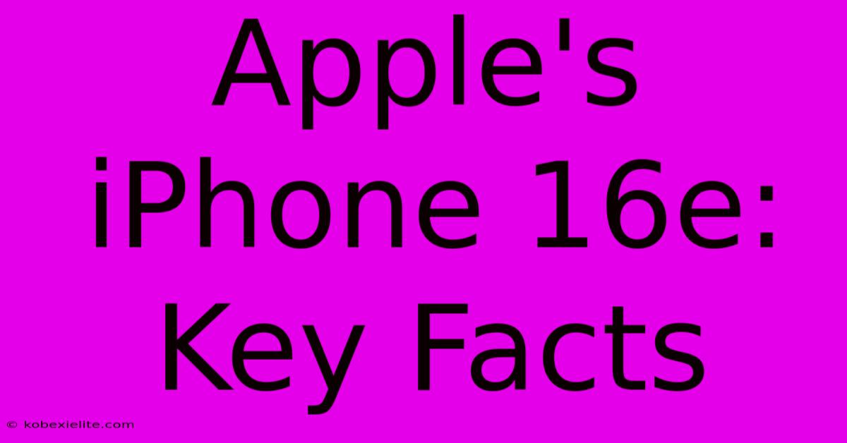 Apple's IPhone 16e: Key Facts