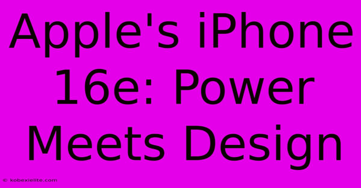 Apple's IPhone 16e: Power Meets Design