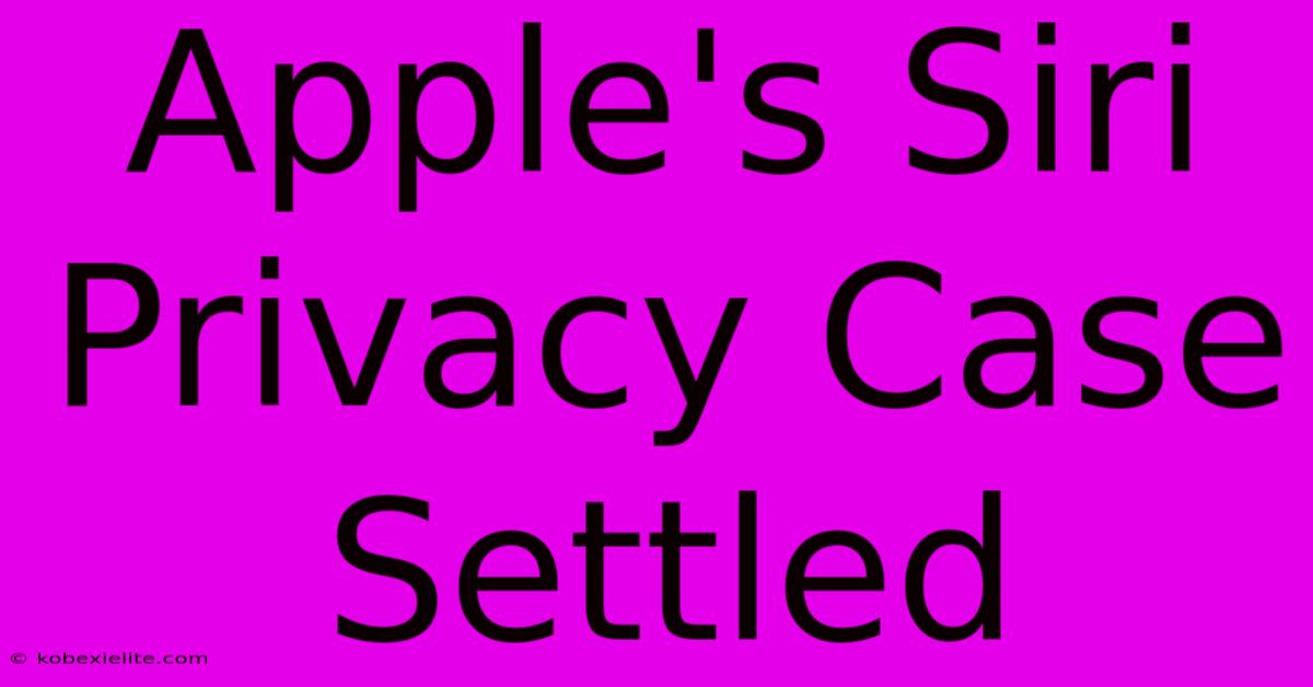 Apple's Siri Privacy Case Settled