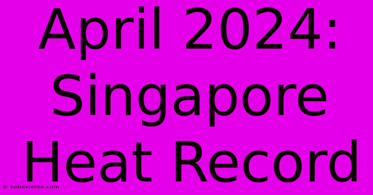 April 2024: Singapore Heat Record