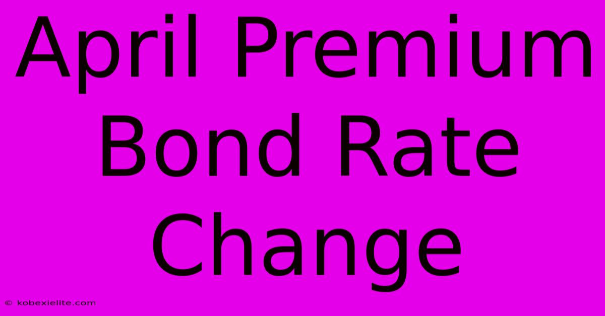 April Premium Bond Rate Change