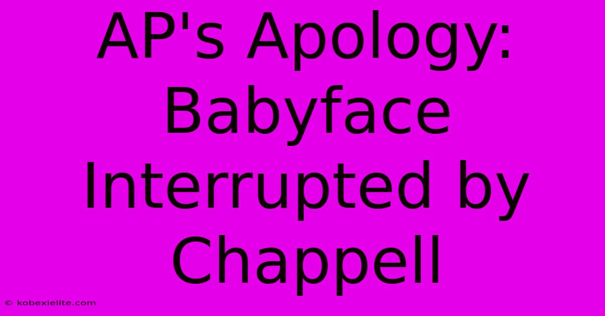 AP's Apology: Babyface Interrupted By Chappell