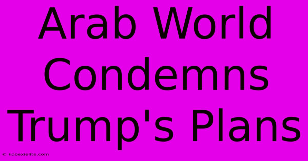 Arab World Condemns Trump's Plans