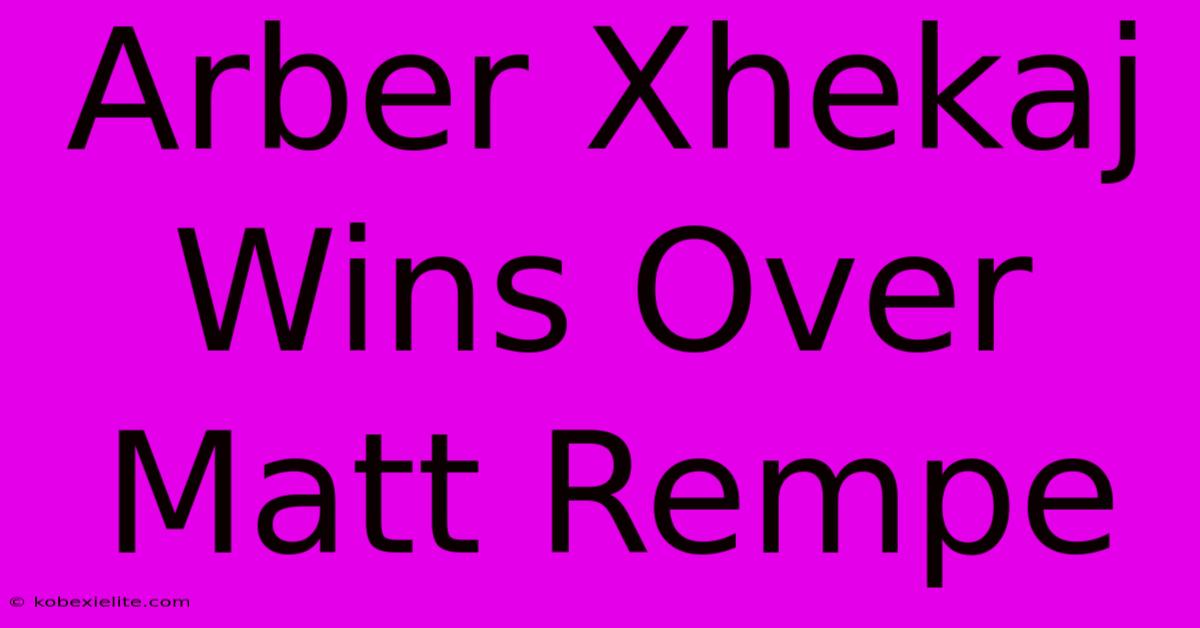 Arber Xhekaj Wins Over Matt Rempe