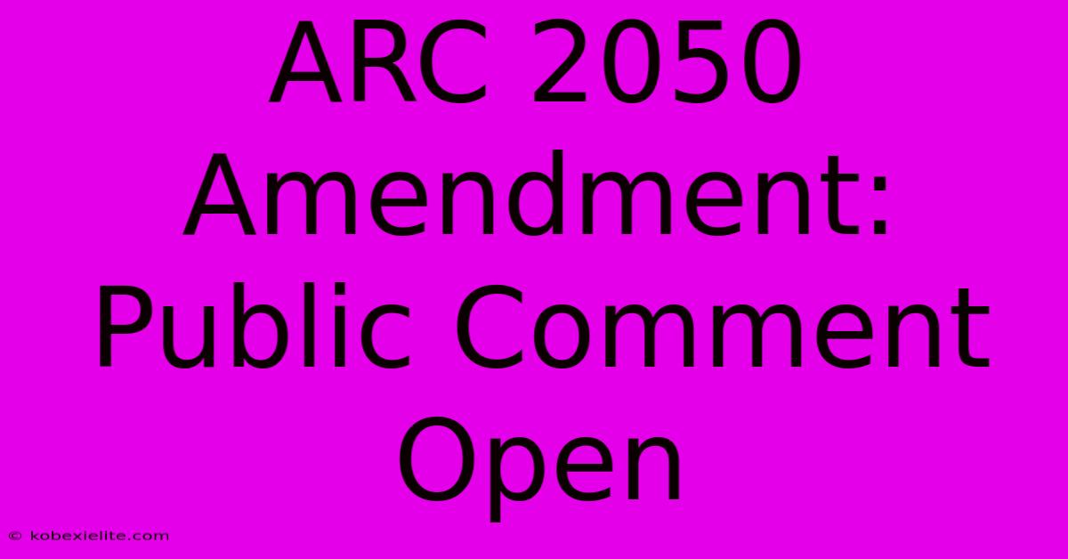 ARC 2050 Amendment: Public Comment Open