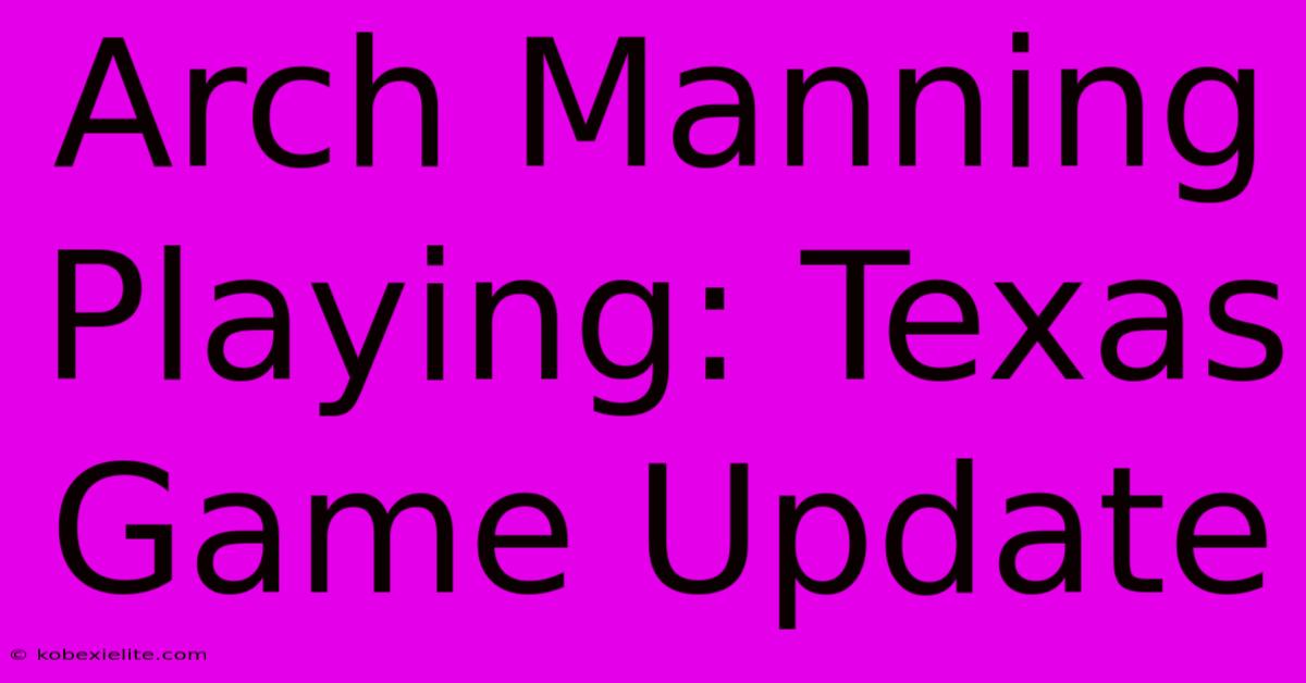 Arch Manning Playing: Texas Game Update