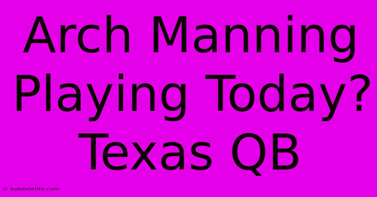 Arch Manning Playing Today? Texas QB