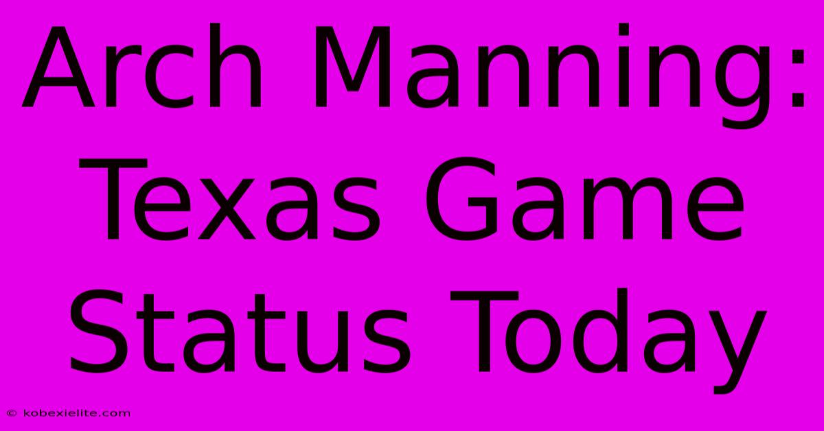 Arch Manning: Texas Game Status Today