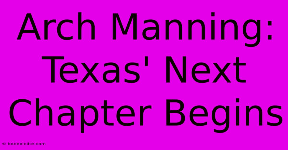 Arch Manning: Texas' Next Chapter Begins