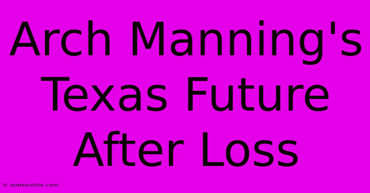 Arch Manning's Texas Future After Loss