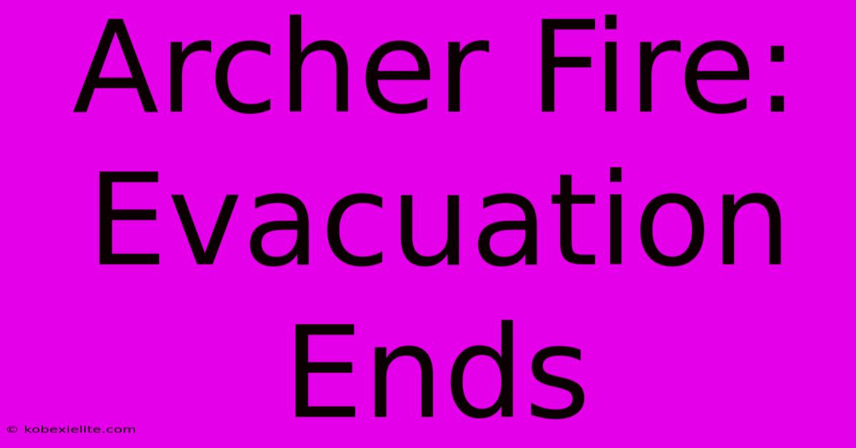 Archer Fire: Evacuation Ends