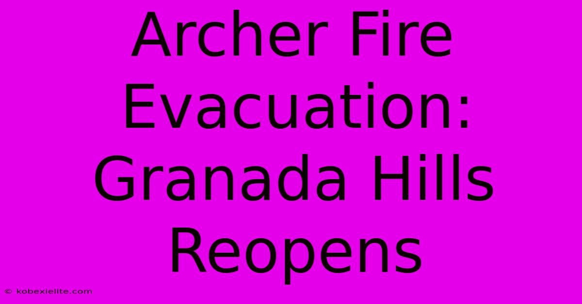 Archer Fire Evacuation: Granada Hills Reopens