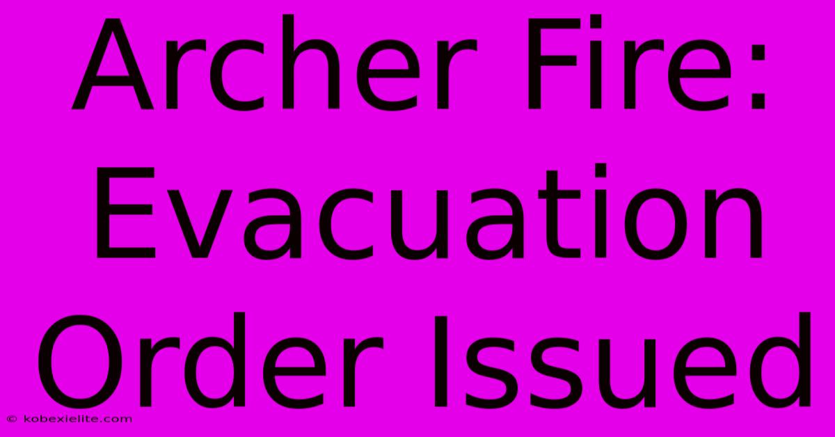 Archer Fire: Evacuation Order Issued