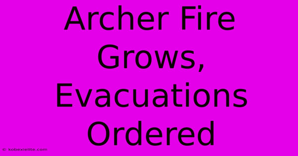 Archer Fire Grows, Evacuations Ordered