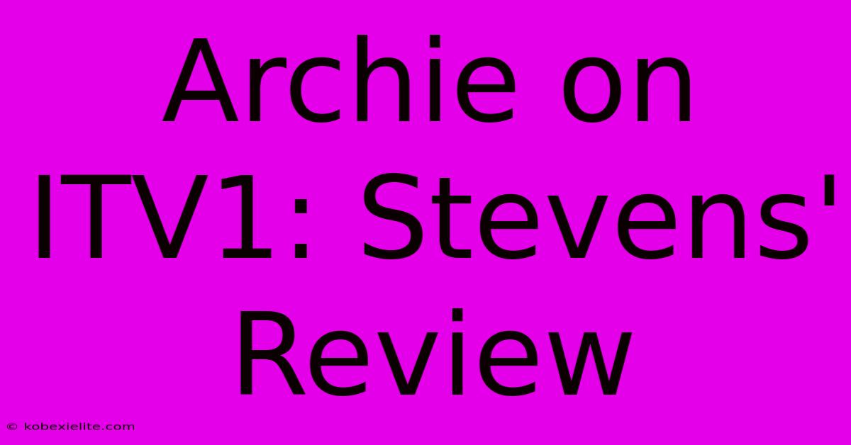 Archie On ITV1: Stevens' Review