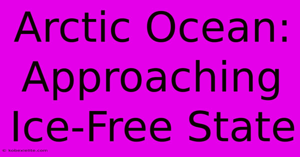 Arctic Ocean: Approaching Ice-Free State Arctic Ocean: Approaching Ice-Free State