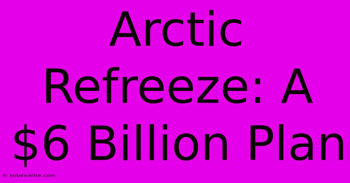 Arctic Refreeze: A $6 Billion Plan Arctic Refreeze: A $6 Billion Plan