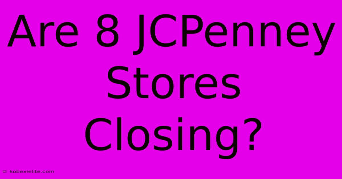 Are 8 JCPenney Stores Closing?